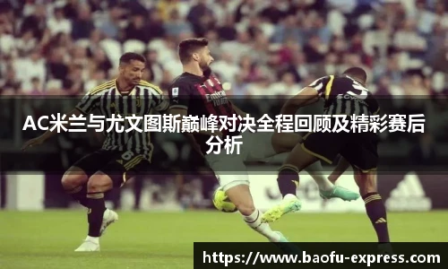 vsportAC米兰与尤文图斯巅峰对决全程回顾及精彩赛后分析