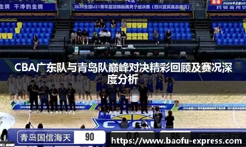 vsportCBA广东队与青岛队巅峰对决精彩回顾及赛况深度分析